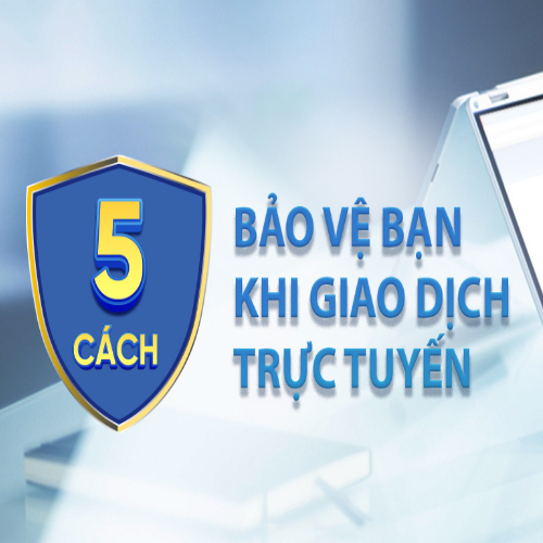 5 CÁCH BẢO VỆ BẠN KHI GIAO DỊCH TRỰC TUYẾN